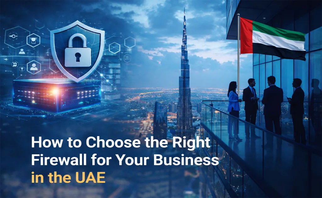 How to Choose the Right Firewall for Your Business in the UAE?
